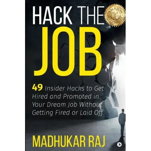 Hack the Job: 49 Insider Hacks to Get Hired and Promoted in Your Dream Job Without Getting Fired or Laid Off