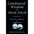 Condensed Wisdom of Herb Fitch Volume One: The Silver Highway to Redemption