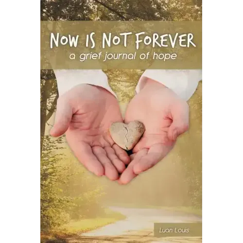 Now Is Not Forever: A Grief Journal of Hope