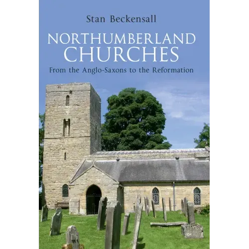 Northumberland Churches: From the Anglo-Saxons to the Reformation