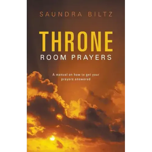 Throne Room Prayers: A Manual on How to Get Your Prayers Answered