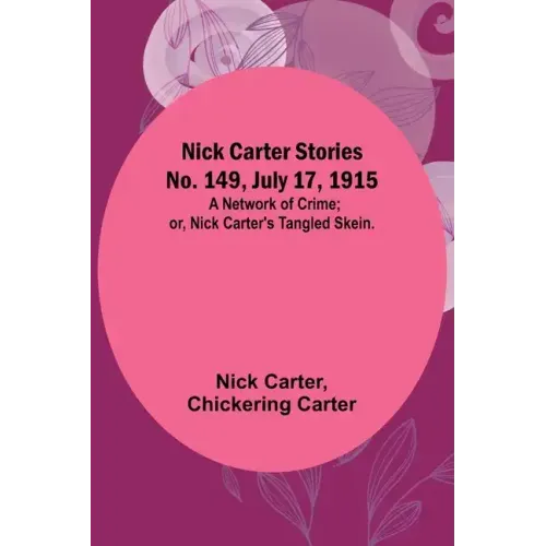 Nick Carter Stories No. 149, July 17, 1915: A Network of Crime; or, Nick Carter's Tangled Skein.
