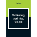 The Nursery, April 1873, Vol. XIII.