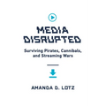 Media Disrupted: Surviving Pirates, Cannibals, and Streaming Wars