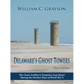Delaware's Ghost Towers Third Edition: The Coast Artillery's Forgotten Last Stand During the Darkest Days of World War 2