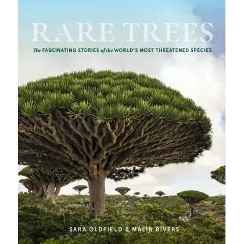 Rare Trees: The Fascinating Stories of the World's Most Threatened Species