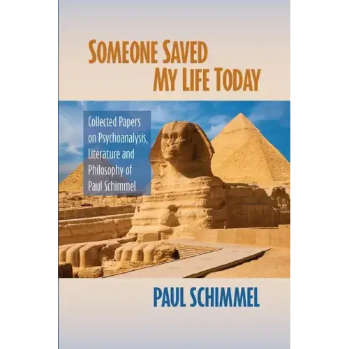 Someone Saved My Life Today: Collected Papers on Psychoanalysis, Literature and Philosophy of Paul Schimmel