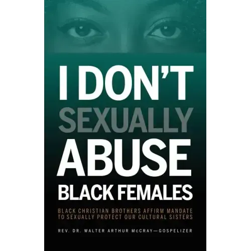 I Don't Sexually Abuse Black Females: Black Christian Brothers Affirm Mandate to Sexually Protect Our Cultural Sisters