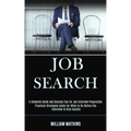 Job Search: A Complete Guide and Success Tips for Job Interview Preparation (Practical Strategies Guide for What to Do Before the