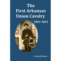 The First Arkansas Union Cavalry: 1862-1865