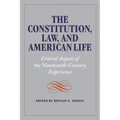 The Constitution, Law, and American Life: Critical Aspects of the Nineteenth-Century Experience