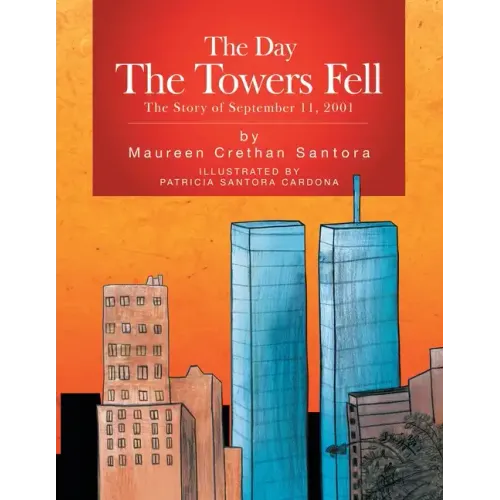 The Day the Towers Fell: The Story of September 11, 2001