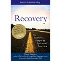 Recovery--The Sacred Art: The Twelve Steps as Spiritual Practice