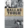 Dallas Tough: Historic Tales of Grit, Audacity and Defiance