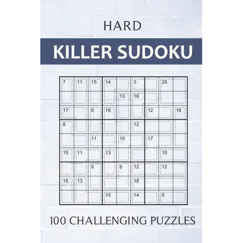 Hard Killer Sudoku - 100 Challenging Puzzles: Sums Sudoku Puzzle Book for Adults - Very Difficult Sudoku Variant for Experts - Perfect Travel Companio
