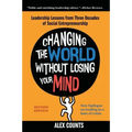 Changing the World Without Losing Your Mind, Revised Edition: Leadership Lessons from Three Decades of Social Entrepreneurship