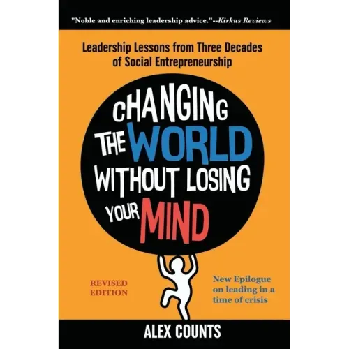 Changing the World Without Losing Your Mind, Revised Edition: Leadership Lessons from Three Decades of Social Entrepreneurship
