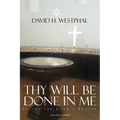 Thy Will Be Done in Me: Living the Lord's Prayer