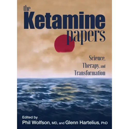 The Ketamine Papers: Science, Therapy, and Transformation