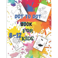 Dot to Dot book For Kids Ages 8-12: Fun Connect The Dots Book for Kids Age 7, 8,9,10,11,12 Connect The Dots Book For Kids Challenging Ages 8-12 8-10 9