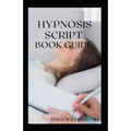 Hypnosis Script Book Guide: All You Need To Know About Using Contextual Hypnotherapy, Mindfulness Meditation