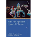 Fifty Key Figures in Queer Us Theatre