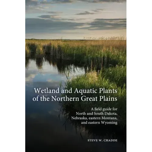 Wetland and Aquatic Plants of the Northern Great Plains: A field guide for North and South Dakota, Nebraska, eastern Montana and eastern Wyoming
