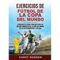 Ejercicios de Fútbol de la Copa del Mundo: Ejercicios de fútbol para replicar los mejores momentos de la Copa del Mundo en los entrenamientos y en cas