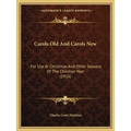 Carols Old And Carols New: For Use At Christmas And Other Seasons Of The Christian Year (1916)