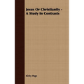 Jesus Or Christianity - A Study In Contrasts