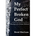 My Perfect Broken God - Musings of a Former Believer