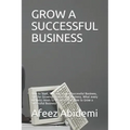 Grow a Successful Business: How to Start, Run and Grow a Successful Business, Tips for Growing a Successful Business, What every business needs to