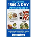 The Ultimate 1500 A Day Calorie Cookbook: An Essential Guide To 1500 Calorie Meal Plan With Quick, Nourishing And Healthy Recipes To Lose Weight Rapid