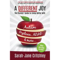 A Different Joy: the Parents' Guide to Living Better With Autism, Dyslexia, ADHD and more...