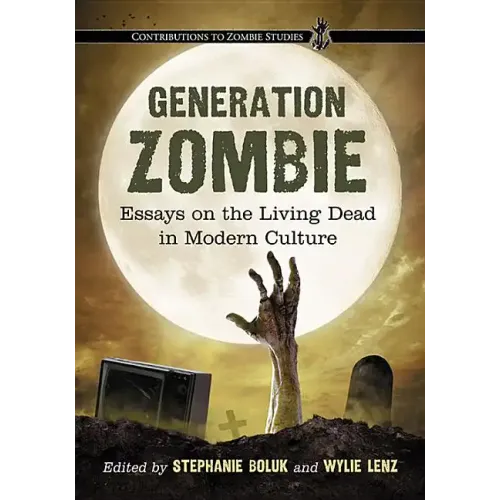 Generation Zombie: Essays on the Living Dead in Modern Culture