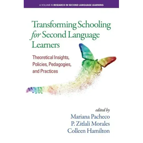 Transforming Schooling for Second Language Learners: Theoretical Insights, Policies, Pedagogies, and Practices