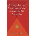 101 Things You Don't Know about Science and No One Else Does Either
