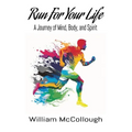 Run For Your Life: A Journey of Body, Mind, and Spirit