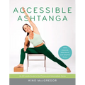Accessible Ashtanga: An All-Levels Guide to the Primary and Intermediate Series