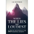 When the Lies are Loudest: 60 Day Devotional for Fighting Anxiety