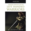 Amazing Exploits of the Left Handed Warrior Series Book One: Book One of the Left Handed Warriors Series