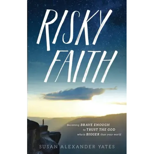 Risky Faith: Becoming Brave Enough to Trust the God Who Is Bigger Than Your World