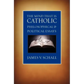 The Mind That Is Catholic: Philosophical & Political Essays