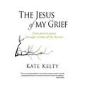 The Jesus of My Grief: From Pain to Peace Through Visions of the Savior