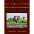 Power and Protection: Castles and Fortified Manor Houses of Medieval Britain - Volume 4 - Wales