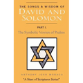 The Songs and Wisdom of DAVID AND SOLOMON Part I: The Symbolic Version of Psalms
