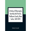 A History Of Barrington Township And Vicinity, Shelburne County, Nova Scotia, 1604-1870; With A Biographical And Genealogical Appendix