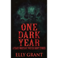 One Dark Year: A Year's Worth Of Twisted Short Stories