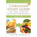 Christian Study Guide for 7 Steps to Get Off Sugar and Carbohydrates: Healthy Eating for Healthy Living with God's Food