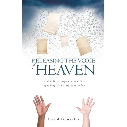 Releasing the Voice of Heaven: A Guide to empower you into speaking God's message today